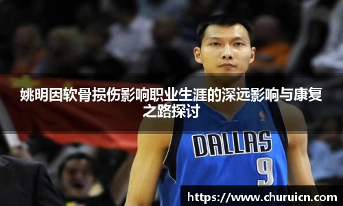 姚明因软骨损伤影响职业生涯的深远影响与康复之路探讨