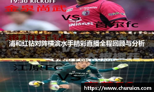 浦和红钻对阵横滨水手精彩直播全程回顾与分析