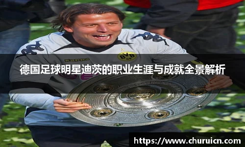 德国足球明星迪茨的职业生涯与成就全景解析